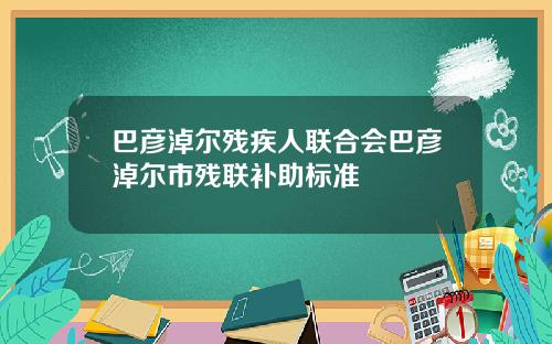 巴彦淖尔残疾人联合会巴彦淖尔市残联补助标准