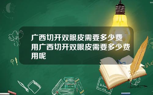 广西切开双眼皮需要多少费用广西切开双眼皮需要多少费用呢