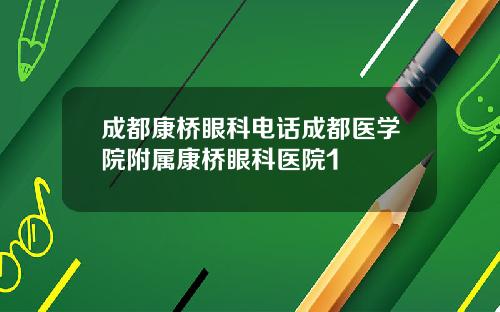 成都康桥眼科电话成都医学院附属康桥眼科医院1