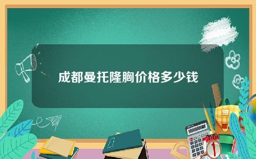 成都曼托隆胸价格多少钱
