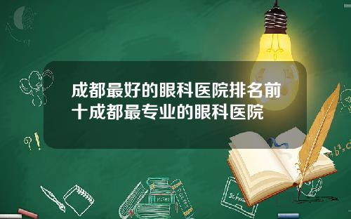 成都最好的眼科医院排名前十成都最专业的眼科医院