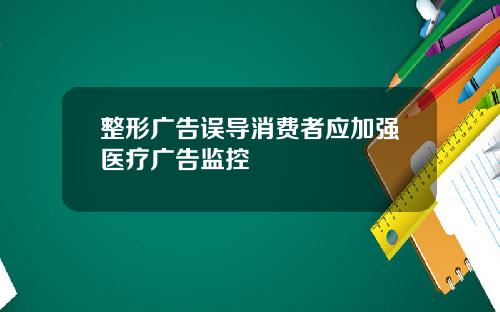 整形广告误导消费者应加强医疗广告监控