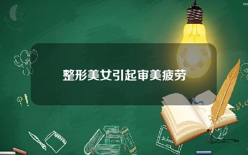整形美女引起审美疲劳