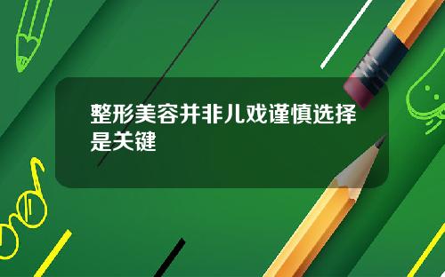整形美容并非儿戏谨慎选择是关键