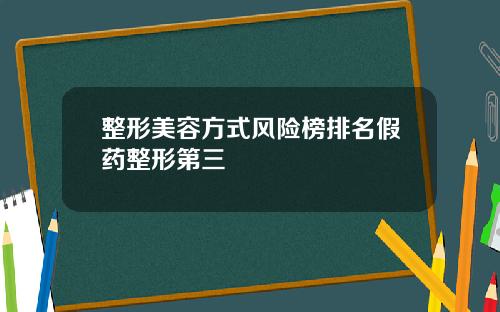 整形美容方式风险榜排名假药整形第三
