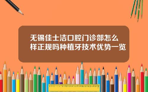无锡佳士洁口腔门诊部怎么样正规吗种植牙技术优势一览