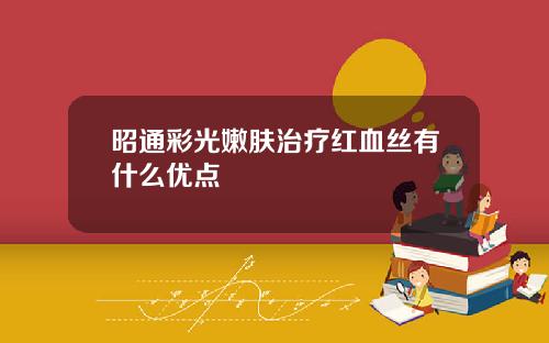 昭通彩光嫩肤治疗红血丝有什么优点