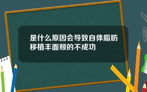 是什么原因会导致自体脂肪移植丰面颊的不成功