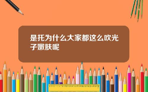 是托为什么大家都这么吹光子嫩肤呢