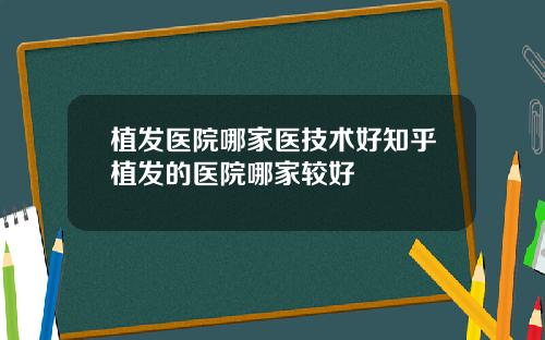 植发医院哪家医技术好知乎植发的医院哪家较好