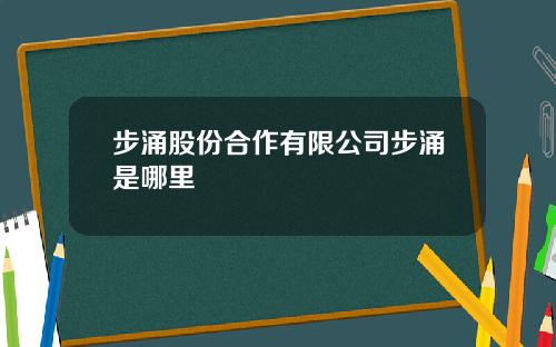 步涌股份合作有限公司步涌是哪里