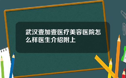 武汉壹加壹医疗美容医院怎么样医生介绍附上