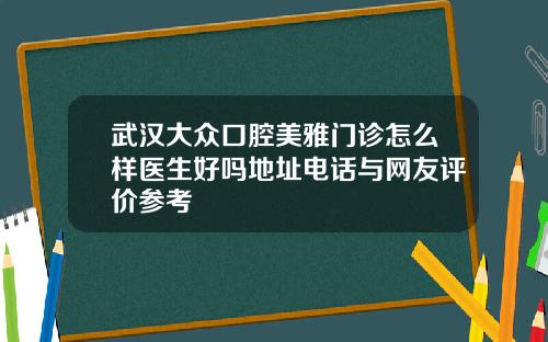 武汉大众口腔美雅门诊怎么样医生好吗地址电话与网友评价参考
