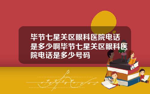毕节七星关区眼科医院电话是多少啊毕节七星关区眼科医院电话是多少号码
