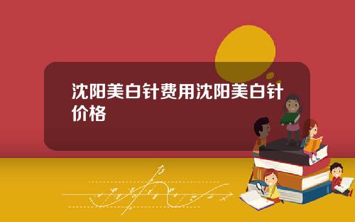 沈阳美白针费用沈阳美白针价格