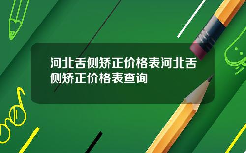 河北舌侧矫正价格表河北舌侧矫正价格表查询