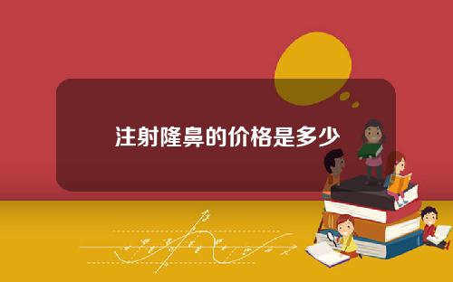 注射隆鼻的价格是多少