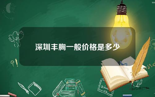 深圳丰胸一般价格是多少