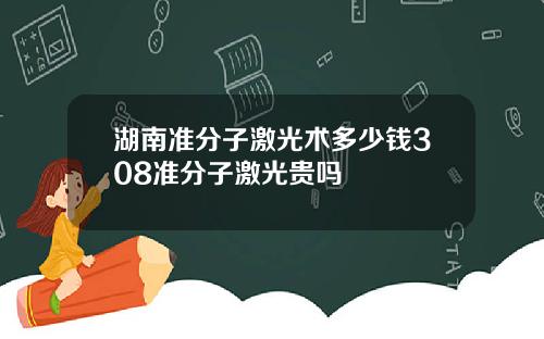 湖南准分子激光术多少钱308准分子激光贵吗
