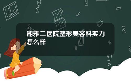 湘雅二医院整形美容科实力怎么样