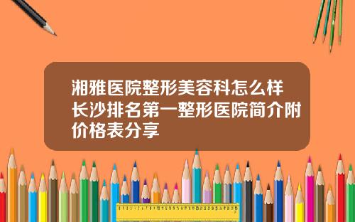 湘雅医院整形美容科怎么样长沙排名第一整形医院简介附价格表分享