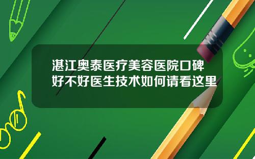 湛江奥泰医疗美容医院口碑好不好医生技术如何请看这里