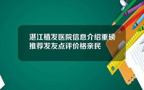 湛江植发医院信息介绍重磅推荐发友点评价格亲民