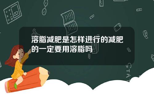 溶脂减肥是怎样进行的减肥的一定要用溶脂吗