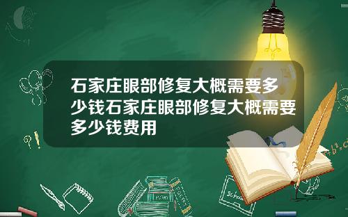 石家庄眼部修复大概需要多少钱石家庄眼部修复大概需要多少钱费用