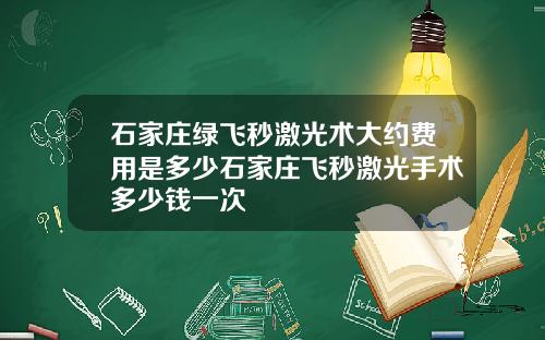 石家庄绿飞秒激光术大约费用是多少石家庄飞秒激光手术多少钱一次
