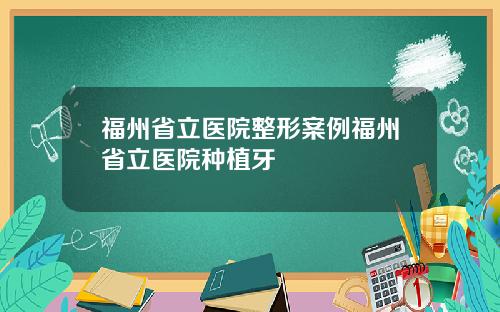 福州省立医院整形案例福州省立医院种植牙