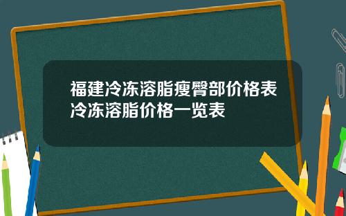 福建冷冻溶脂瘦臀部价格表冷冻溶脂价格一览表