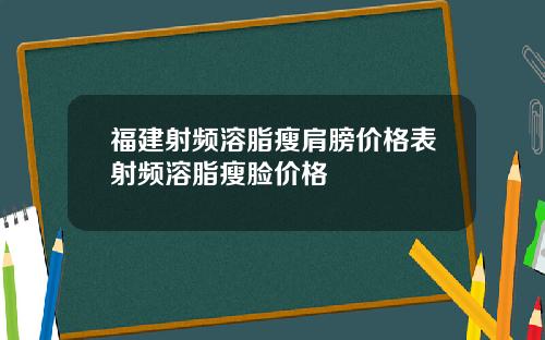 福建射频溶脂瘦肩膀价格表射频溶脂瘦脸价格