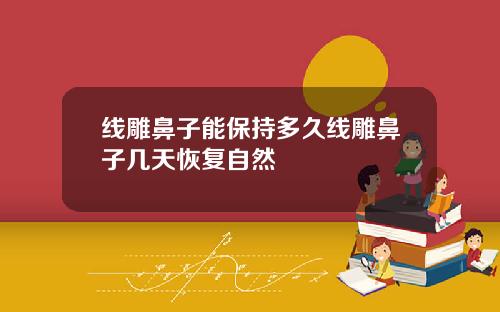线雕鼻子能保持多久线雕鼻子几天恢复自然