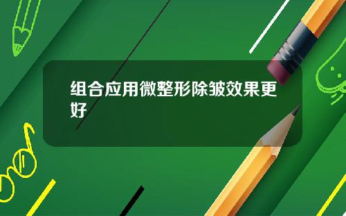 组合应用微整形除皱效果更好
