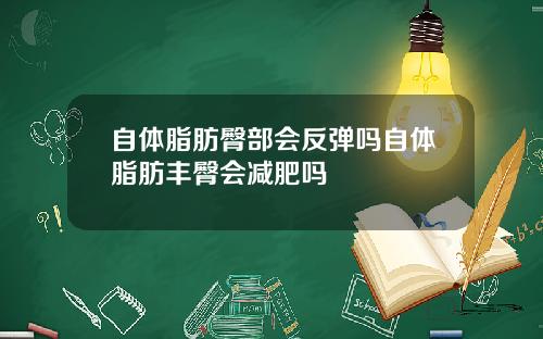 自体脂肪臀部会反弹吗自体脂肪丰臀会减肥吗