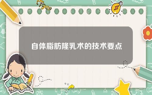 自体脂肪隆乳术的技术要点