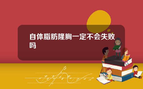 自体脂肪隆胸一定不会失败吗