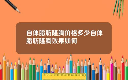 自体脂肪隆胸价格多少自体脂肪隆胸效果如何