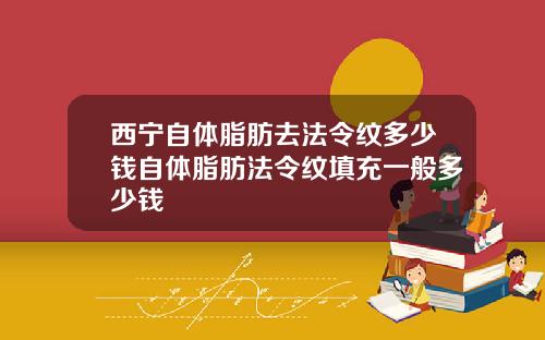 西宁自体脂肪去法令纹多少钱自体脂肪法令纹填充一般多少钱