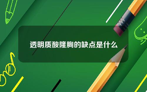 透明质酸隆胸的缺点是什么