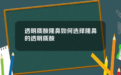 透明质酸隆鼻如何选择隆鼻的透明质酸