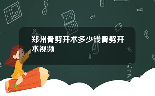 郑州骨劈开术多少钱骨劈开术视频