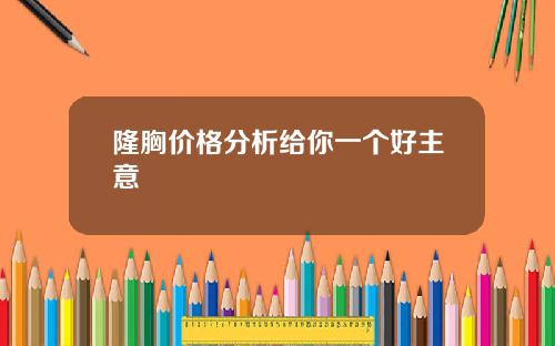 隆胸价格分析给你一个好主意
