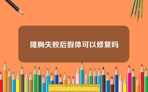 隆胸失败后假体可以修复吗