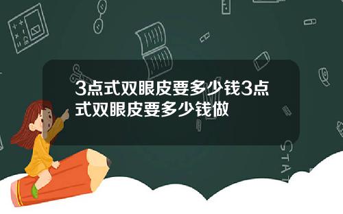 3点式双眼皮要多少钱3点式双眼皮要多少钱做