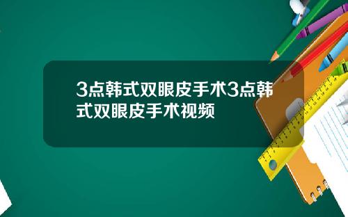 3点韩式双眼皮手术3点韩式双眼皮手术视频